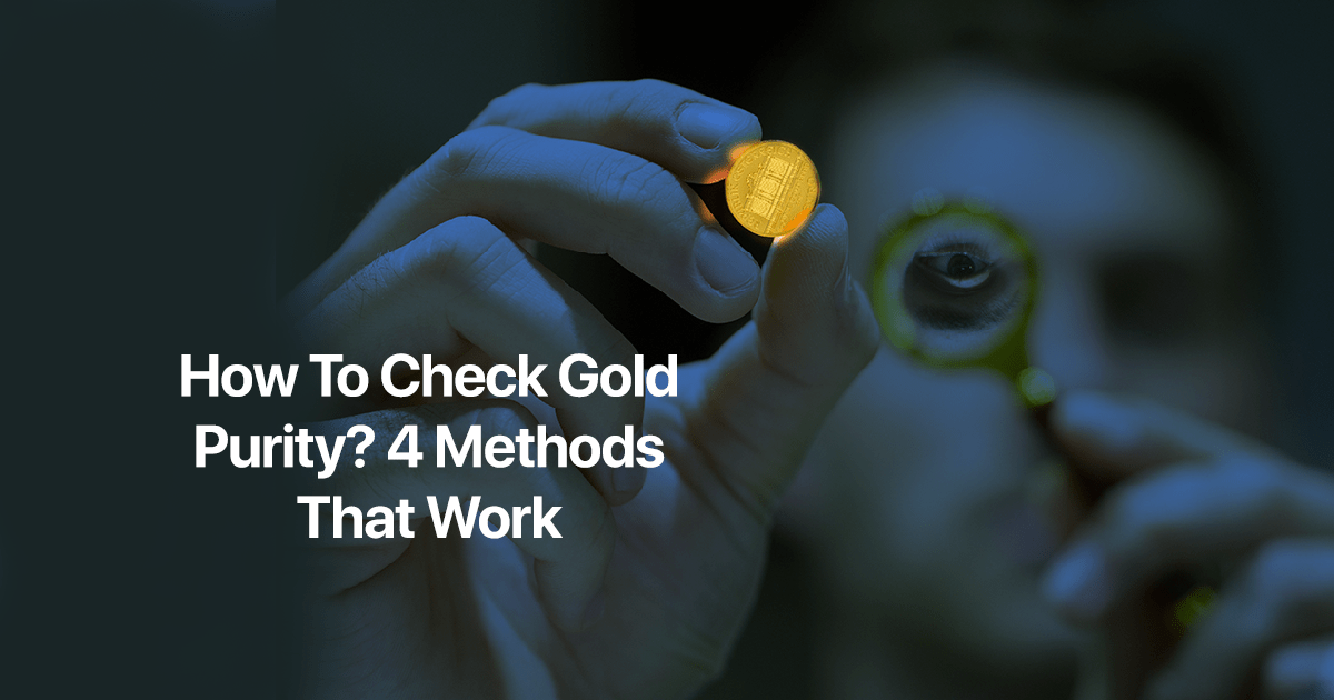 How To Check Gold Purity? 4 Methods That Work