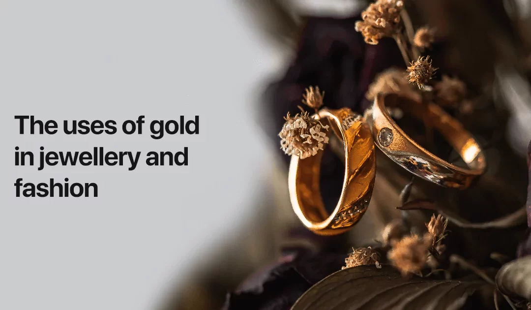 The uses of gold in jewellery and fashion