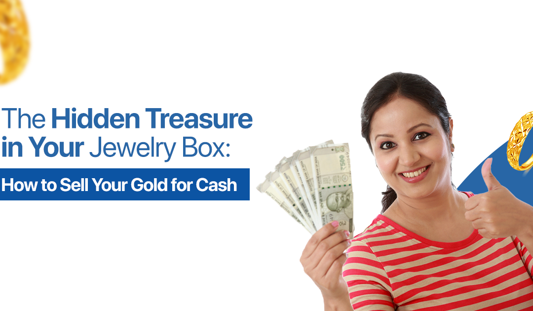 The Hidden Treasure in Your Jewelry Box: How to Sell Your Gold for Cash