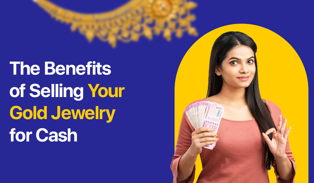 Cash in hand: The Benefits of Selling Your Gold Jewelry for Cash