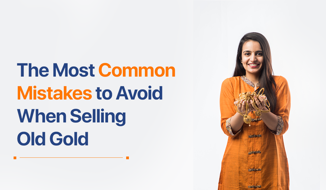 The Most Common Mistakes to Avoid When Selling Old Gold