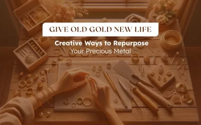 Give Old Gold New Life: Creative Ways to Repurpose Your Precious Metal