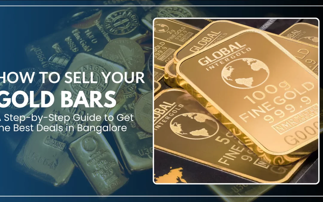 How to Sell Your Gold Bars: A Step-by-Step Guide to Get the Best Deals in Bangalore