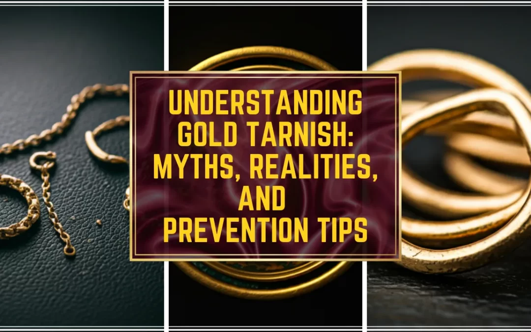 Understanding Gold Tarnish: Myths, Realities, and Prevention Tips