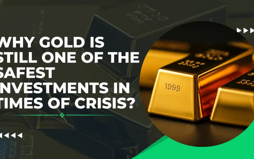 Why Gold Is Still One of the Safest Investments in Times of Crisis?
