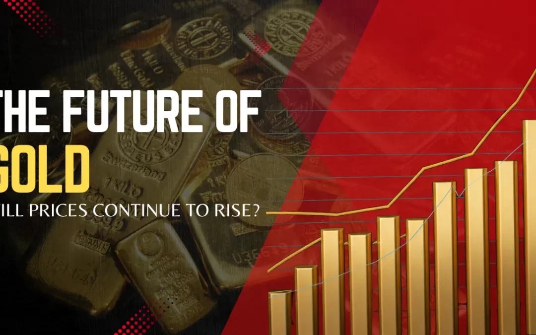 The Future of Gold: Will Prices Continue to Rise?
