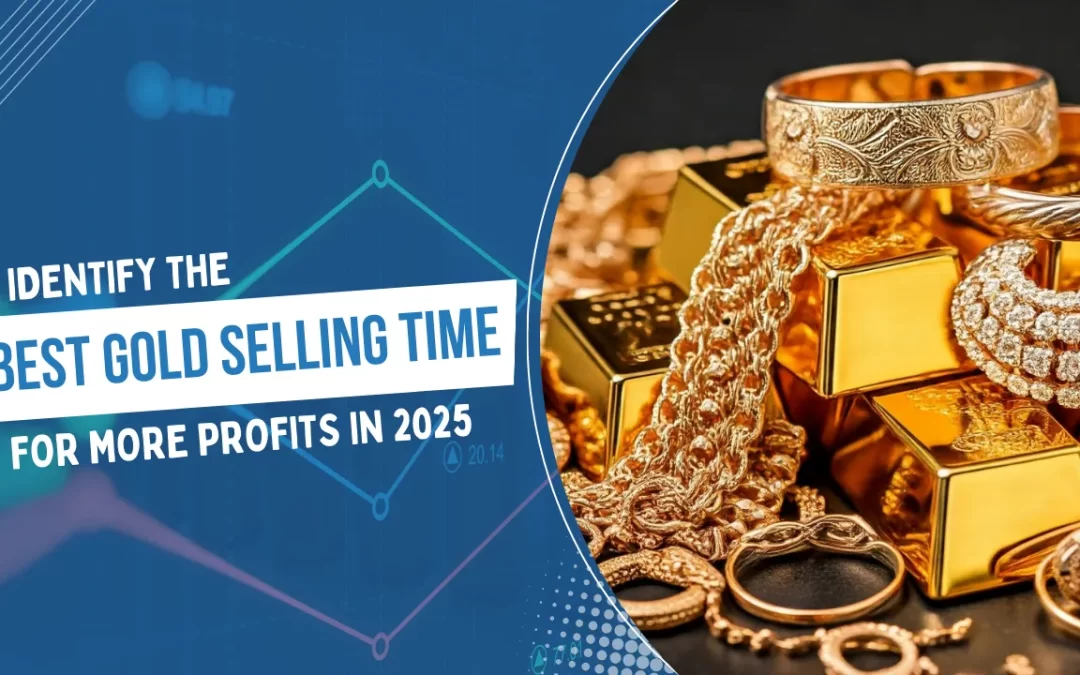 How to Identify the Best Gold Selling Time for More Profits in 2025