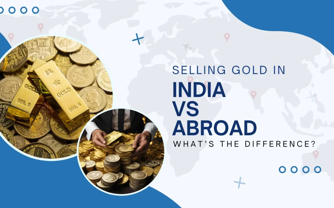 Selling Gold in India vs. Selling Gold Abroad: What’s the Difference?
