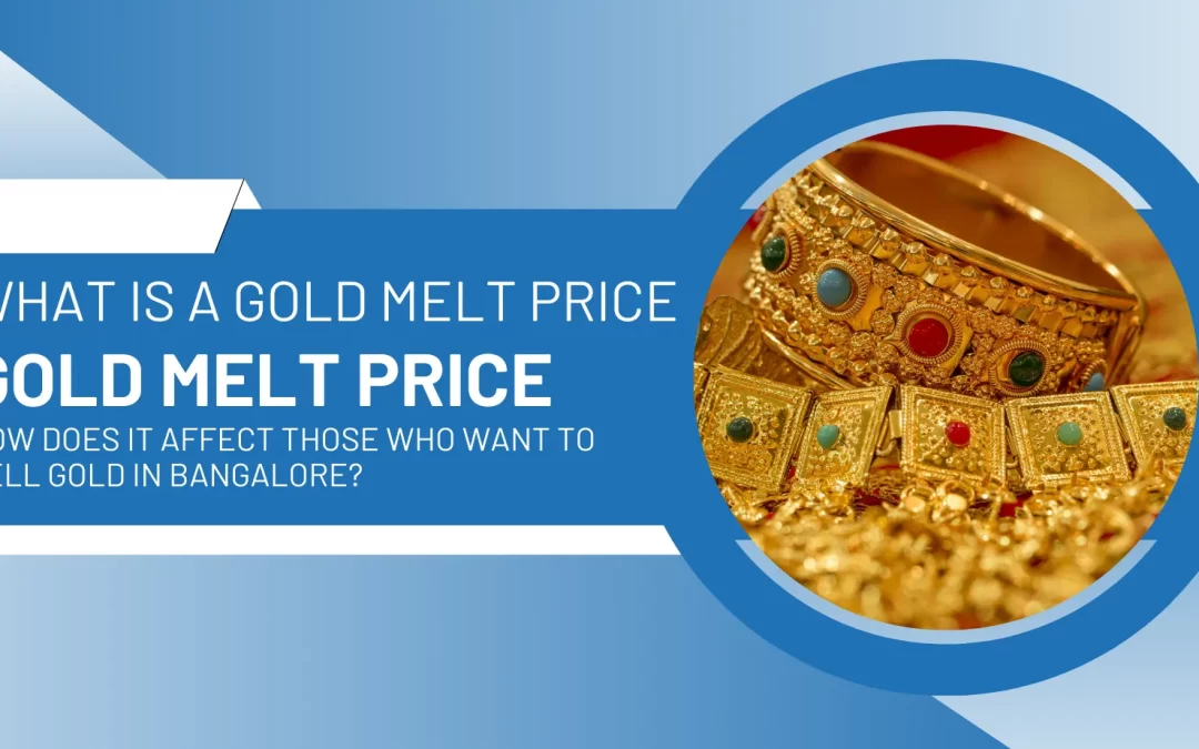 What Is a Gold Melt Price and How Does It Affect Those Who Want to Sell Gold in Bangalore?