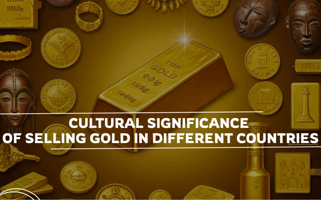 The Cultural Significance of Selling Gold in Different Countries
