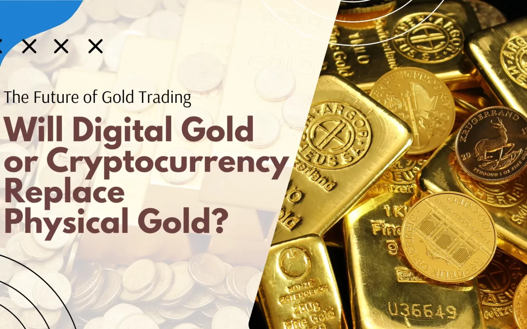 The Future of Gold Trading: Will Digital Gold or Cryptocurrency Replace Physical Gold?