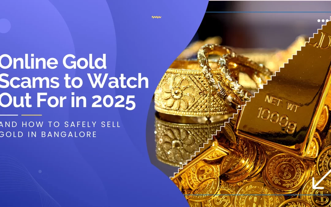 Online Gold Scams to Watch Out For in 2025 – And How to Safely Sell Gold in Bangalore
