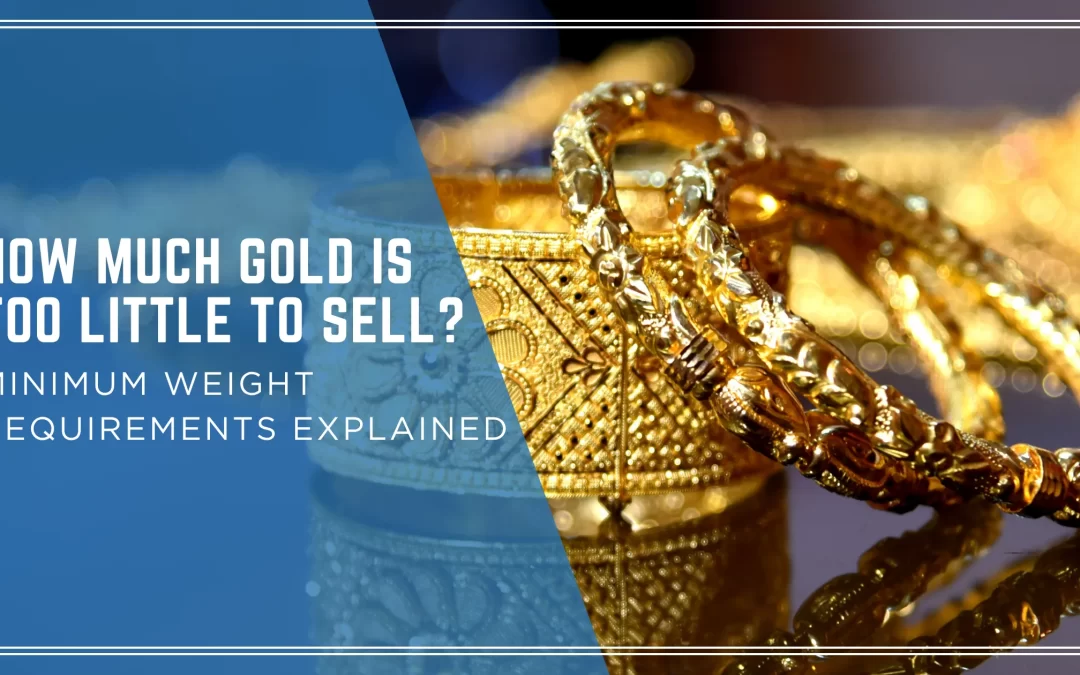 How Much Gold Is Too Little to Sell? Minimum Weight Requirements Explained