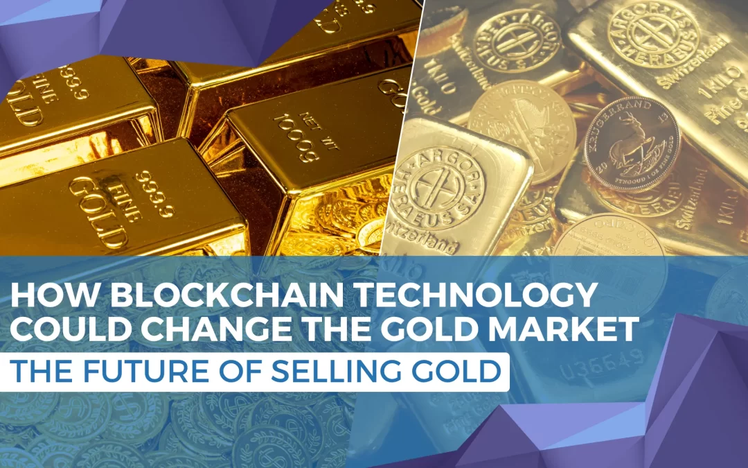 The Future of Selling Gold: How Blockchain Technology Could Change the Market