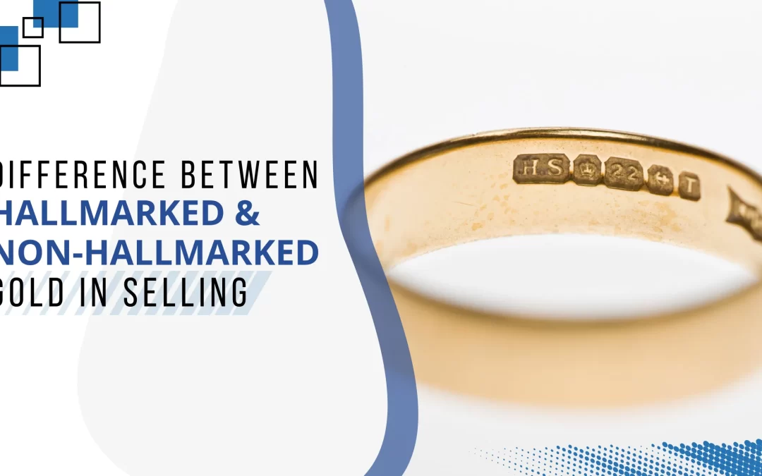 Hallmarked vs Non-Hallmarked Gold: What Every Seller Should Know Before Cashing In