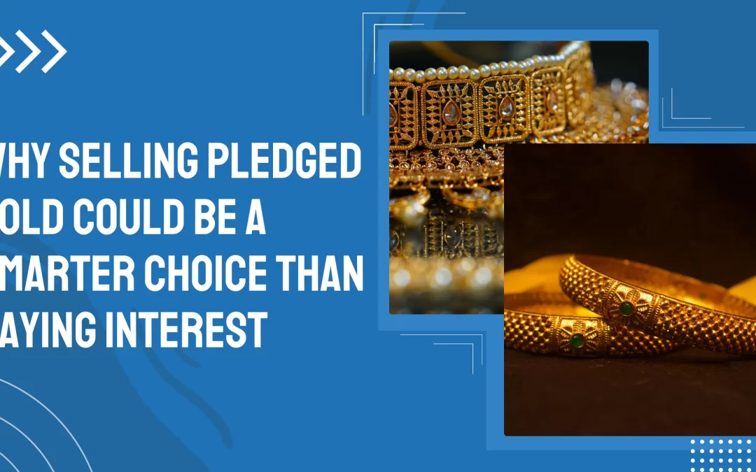 Why Selling Pledged Gold Could Be a Smarter Choice Than Paying Interest