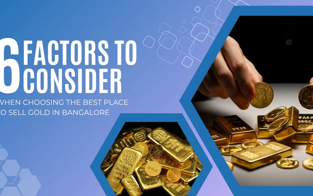 6 Factors to Consider When Choosing the Best Place to Sell Gold in Bangalore
