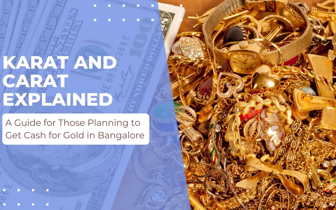 Karat and Carat Explained: A Guide for Those Planning to Get Cash for Gold in Bangalore