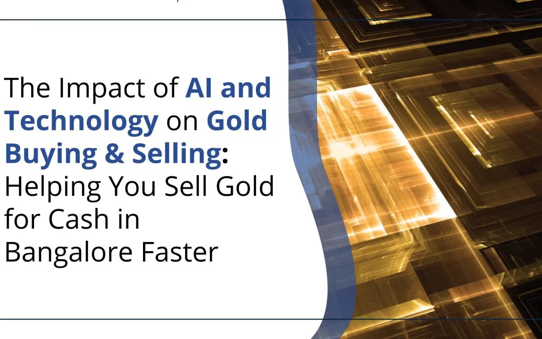 The Impact of AI and Technology on Gold Buying & Selling: Helping You Sell Gold for Cash in Bangalore Faster
