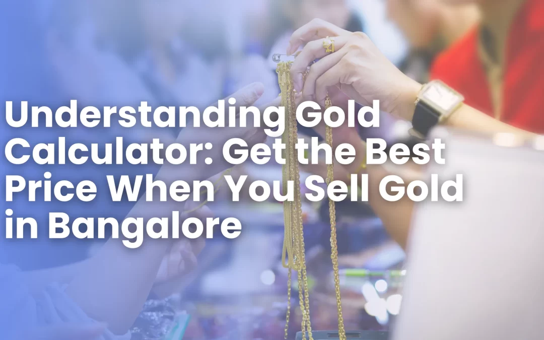 Understanding Gold Calculator: Get the Best Price When You Sell Gold in Bangalore