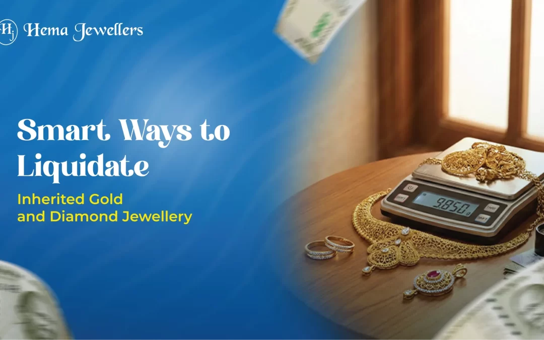 Smart Ways to Liquidate Inherited Gold and Diamond Jewellery