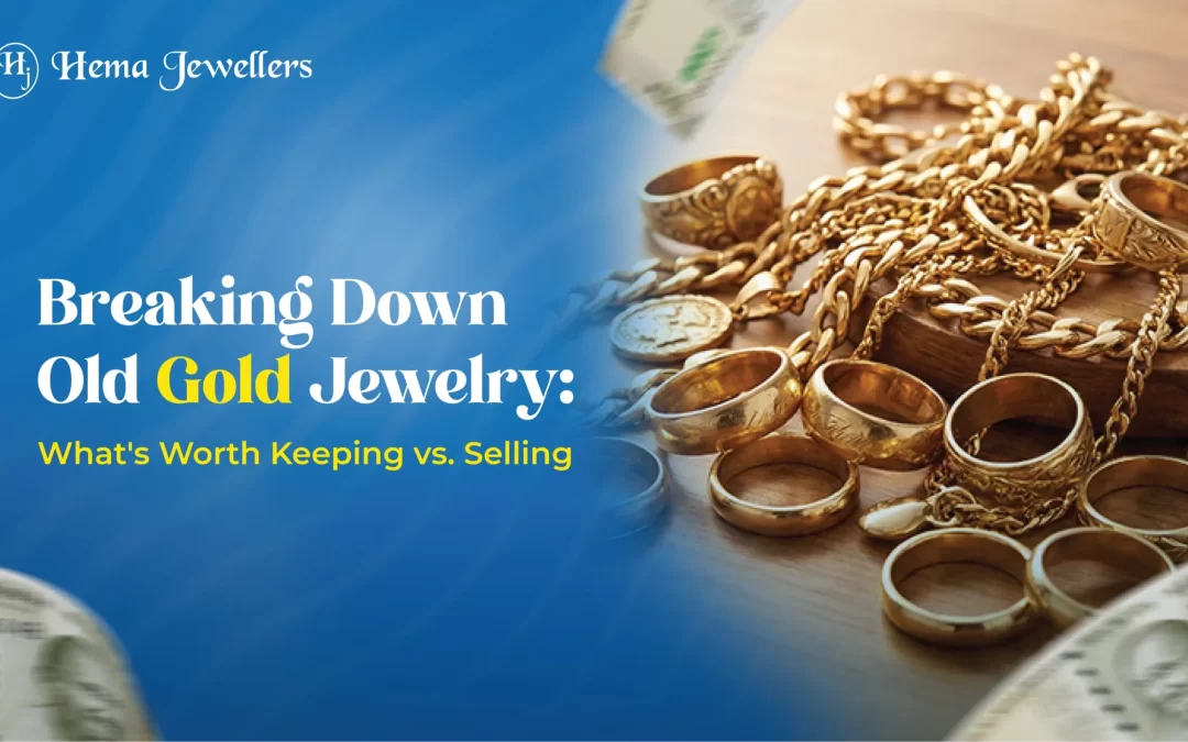 Breaking Down Old Gold Jewellery: What’s Worth Keeping vs. Selling